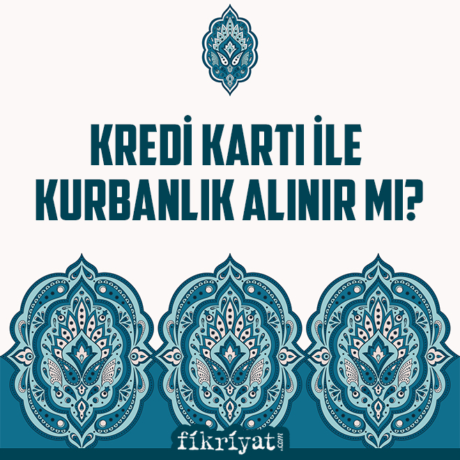 Kredi ile kurbanlık almak caiz mi? Kredi kartı ile kurbanlık alınır mı