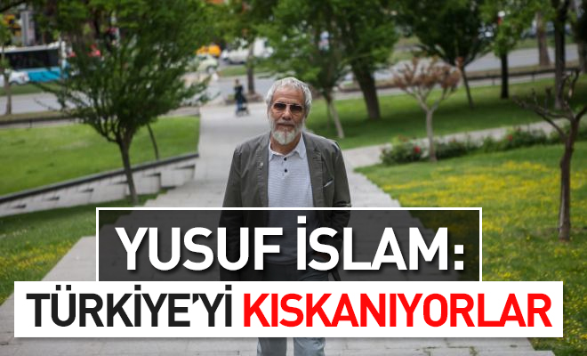 Yusuf İslam: Türkiye’yi kıskanıyorlar