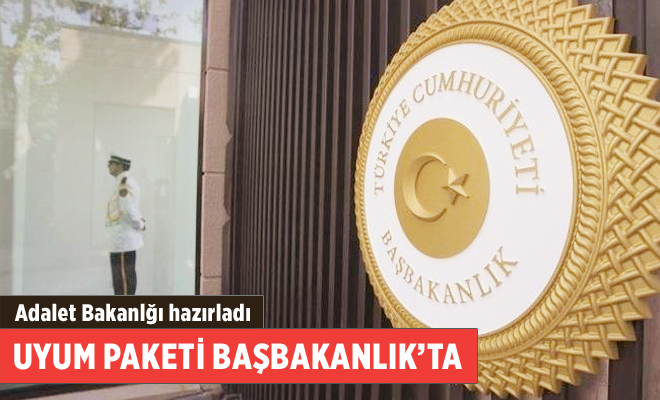 Adalet Bakanlığı’nın hazırladığı 132 maddelik ’uyum paketi’ Başbakanlık’ta