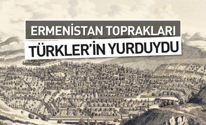 Ermenistan toprakları Türkler’in yurduydu