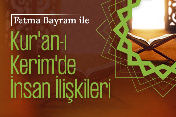 Fatma Bayram ile Kur’an-ı Kerim’de İnsan İlişkileri