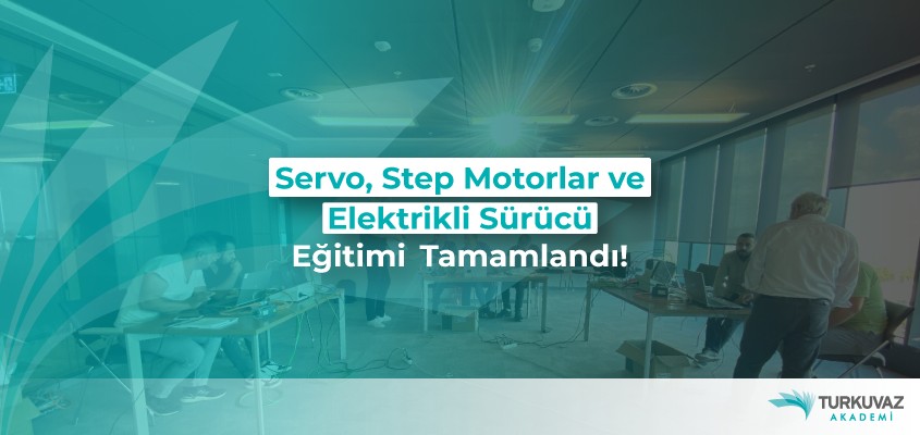 Servo, Step Motorları ve Elektrikli Sürücüler Eğitimi Tamamlandı!