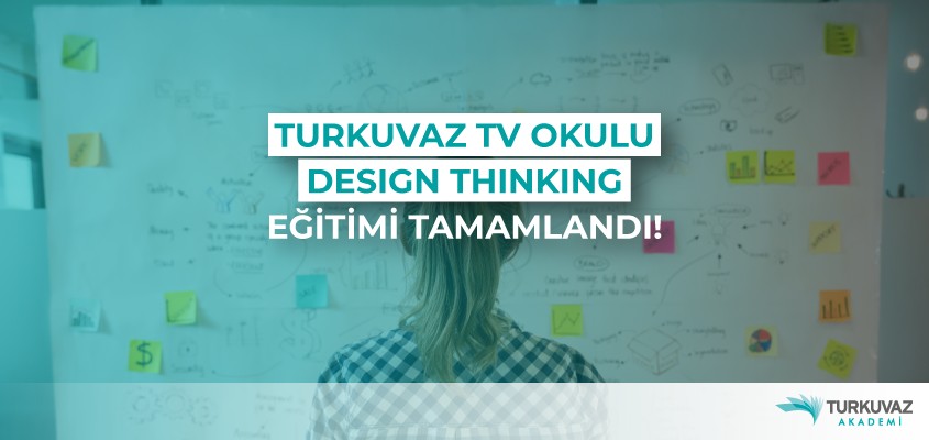Turkuvaz TV Okulu Design Thinking Eğitimi Tamamlandı!