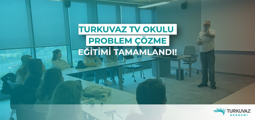Turkuvaz TV Okulu Problem Çözme Eğitimi Tamamlandı!