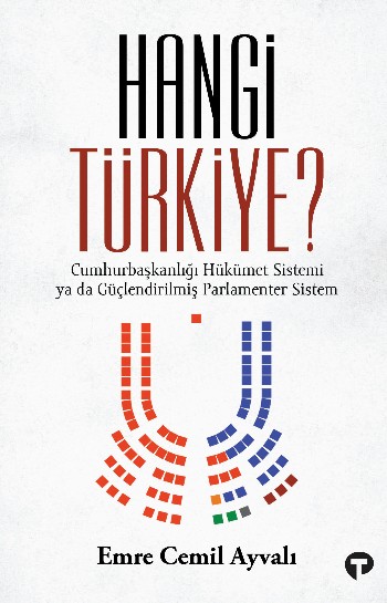 Hangi Türkiye? Cumhurbaşkanlığı Hükümet Sistemi ya da Güçlendirilmiş Parlamenter Sistem