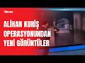Alihan Kuriş operasyonundan yeni görüntüler ortaya çıktı!