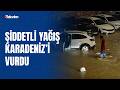 Meteoroloji uyarmıştı: Doğu Karadeniz’de sağanak etkili oldu